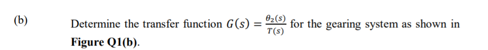 (b)
Determine the transfer function G(s)
02(s)
for the gearing system as shown in
T(s)
Figure Q1(b).
