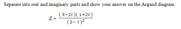 Separate into real and imaginary parts and show your answer on the Argand diagram.
( 3-2i)(1+2i)
Z =
(2- i)2
