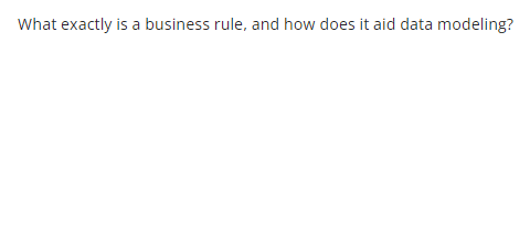 What exactly is a business rule, and how does it aid data modeling?

