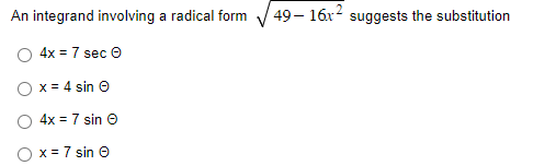 An integrand involving a radical form
4x = 7 sec Ⓒ
x = 4 sin Ⓒ
4x = 7 sin Ⓒ
x = 7 sin Ⓒ
49-16x² suggests the substitution