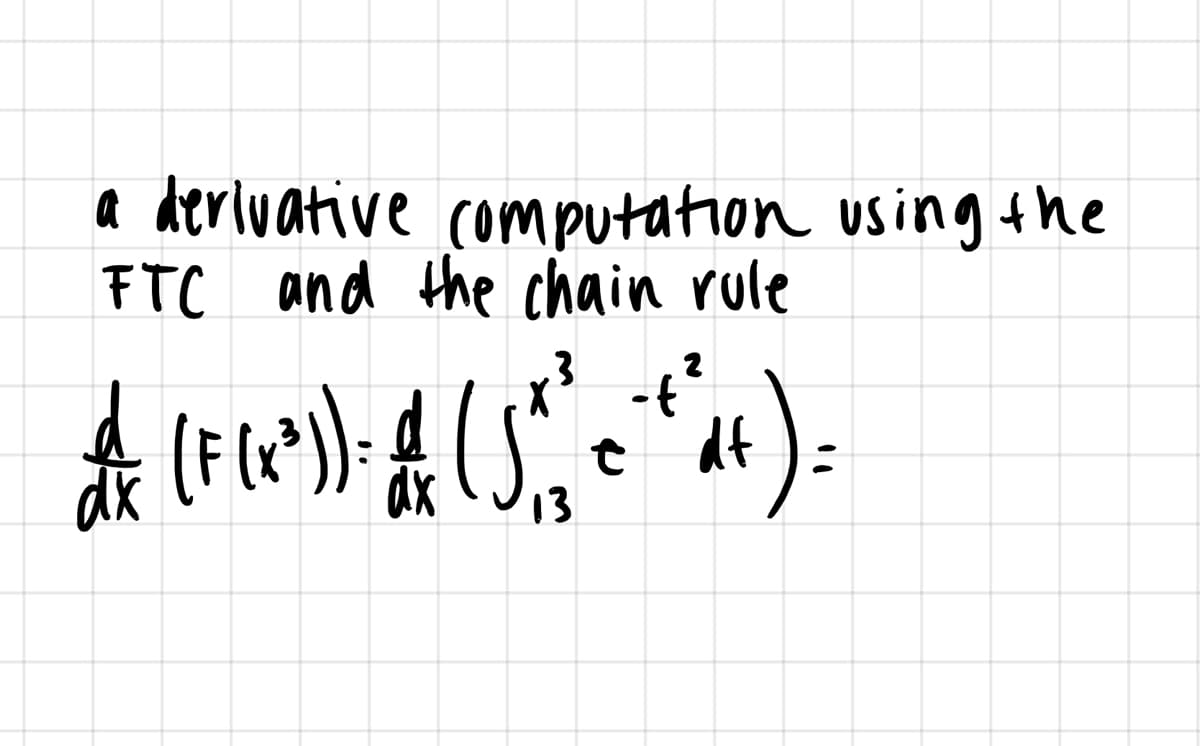 a derivative computation using tne
FTC and the chain rule
).
dx
13
