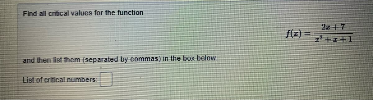 Find all critical values for the function
2 +7
f(x) =
7+1 +1
and then list them (separated by commas) in the box below.
List of critical numbers
