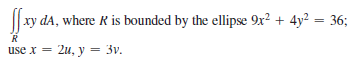 xy dA, where R is bounded by the ellipse 9x? + 4y? = 36;
R
use x
2и, у 3 Зу.
