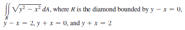 || Vy? - x² dA, where R is the diamond bounded by y – x = 0,
R
y - x = 2, y + x = 0, and y + x = 2
