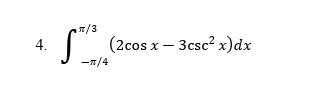 4.
π/3
-π/4
(2cos x - 3csc² x) dx