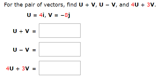 For the pair of vectors, find U + V, U - V, and 4U
3V.
U 4i, V = -8j
UV
U V
4U3V
