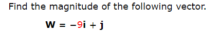 Find the magnitude of the following vector.
W = -9i j

