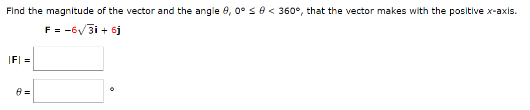Find the magnitude of the vector and the angle 0, 0° s
< 360°, that the vector makes with the positive x-axis.
F -6 3i 6j
|FI
