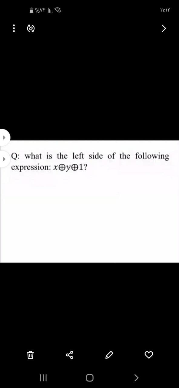 %VY lI.
>
Q: what is the left side of the following
expression: XOY01?
