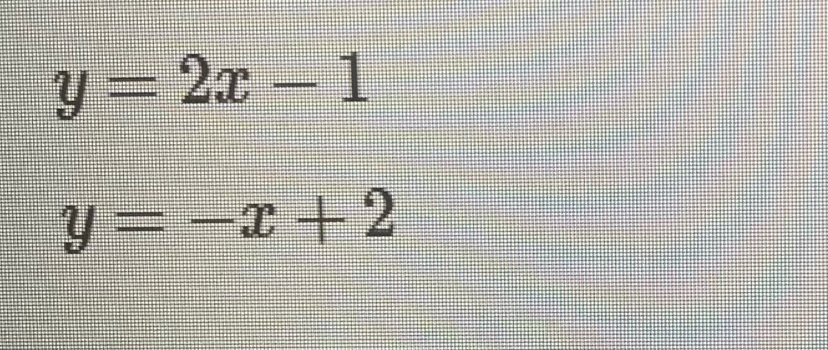 %3D
y = 2x 1
y=D-x+2
