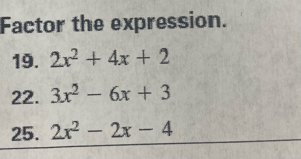 Factor the expression.
19. 2x + 4x +2
22. 3x-6x+3
25. 2r - 2x - 4
