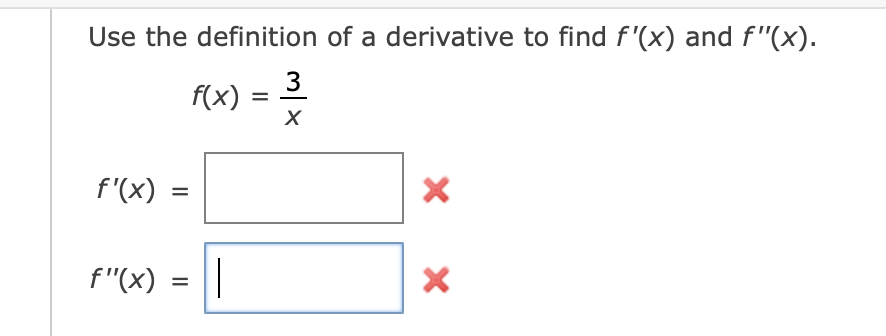 Use the definition of a derivative to find f'(x) and f"(x).
3
f(x)
f'(x) =
f"(x)
%D
