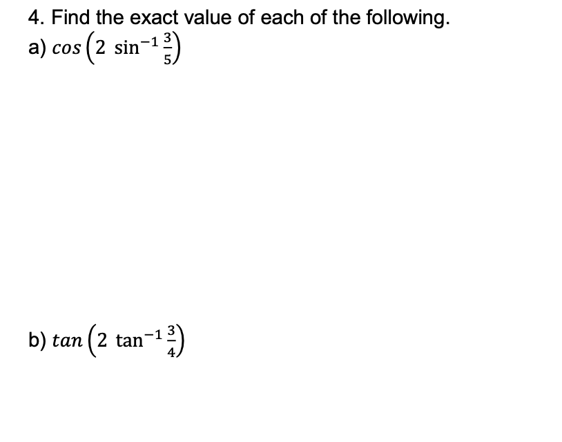 4. Find the exact value of each of the following.
a) cos (2 sin-
1
b) tan (2 tan-1)
