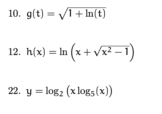10. g(t) = V1+ In(t)
12. h(x) = In (x + Vx2 – 1
22. y = log2 (x log5 (x))
