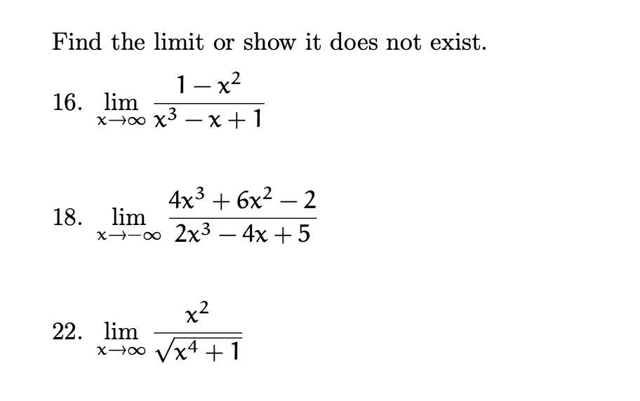 Find the limit or show it does not exist.
1– x2
16. lim
x-0 x3 – x+1
4x3 + 6x2 – 2
18.
lim
x→-o 2x3 – 4x +5
x2
22. lim
x-0 Vx4 +1
