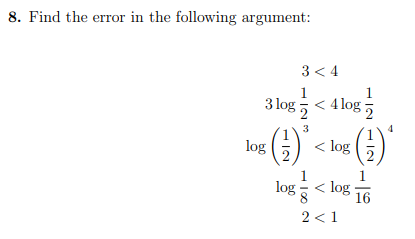 8. Find the error in the following argument:
3 < 4
1
< 4 log 5
3 log 5
3
ba (1) « ke (1)'
log
< log
1
log < log-
8
16
2 <1
