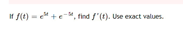 If f(t) = et + e-bt, find f'(t). Use exact values.
