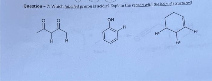 Question - 7: Which labelled proton is acidic? Explain the reason with the help of structures?
Н
Н
OH
Н
Ha
НЬ