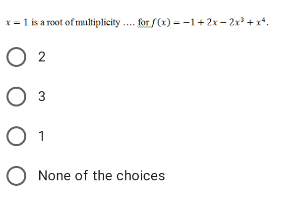 x = 1 is a root of multiplicity .... for f (x) = -1+2x – 2x³ +x*.
O 1
None of the choices
