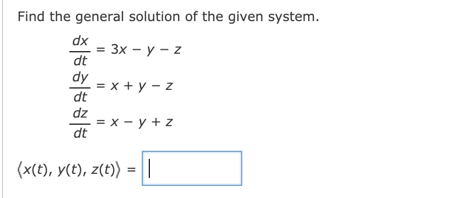 Find the general solution of the given system.
dx
Зх — у — z
dt
dy
= x + y – z
dt
dz
= x - y + Z
dt
(x(t), y(t), z(t)) =||
