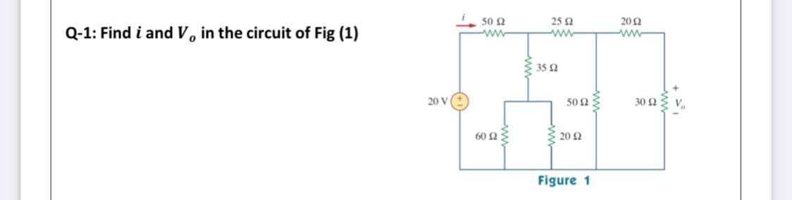 50 2
25 2
20 2
Q-1: Find i and V, in the circuit of Fig (1)
ww
35 2
20 V
50 Ω:
30 2
60 2
20 2
Figure 1
