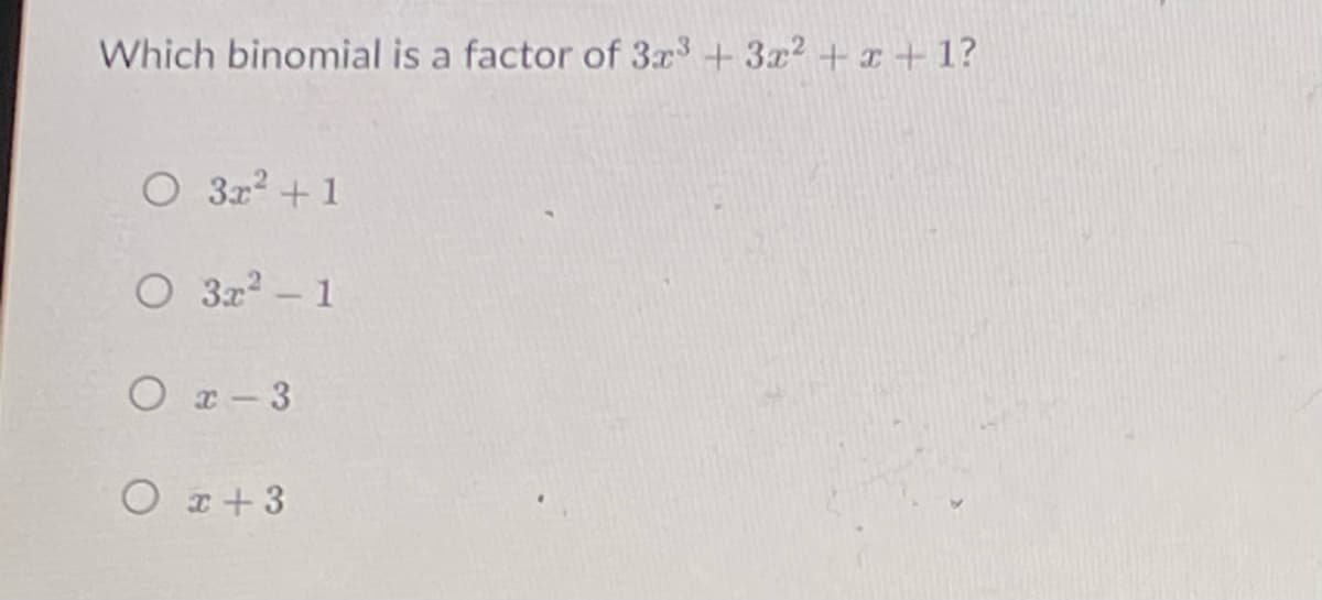 Which binomial is a factor of 3x3+3x2 + I +1?
O 3r +1
O 3z2 -1
O r-3
O r+3
