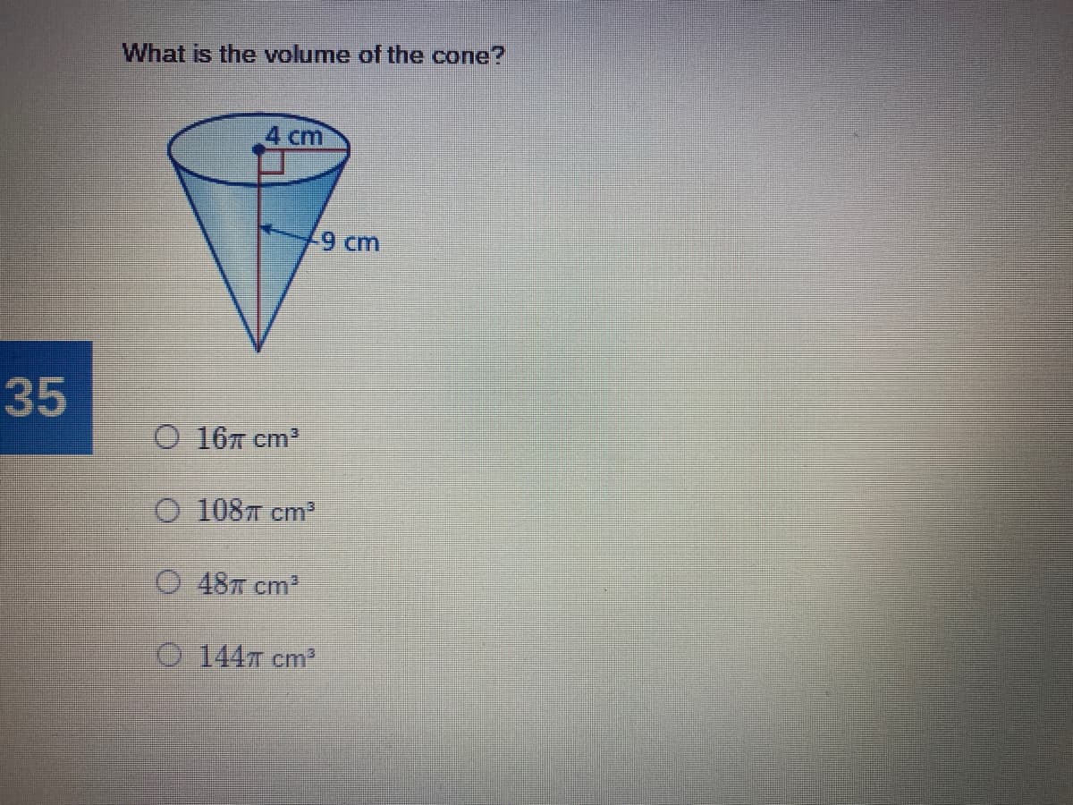 What is the volume of the cone?
4 сm
/9 cm
35
0 16я ст?
O 108 cm2
O 48 cm
O 144T cm?
