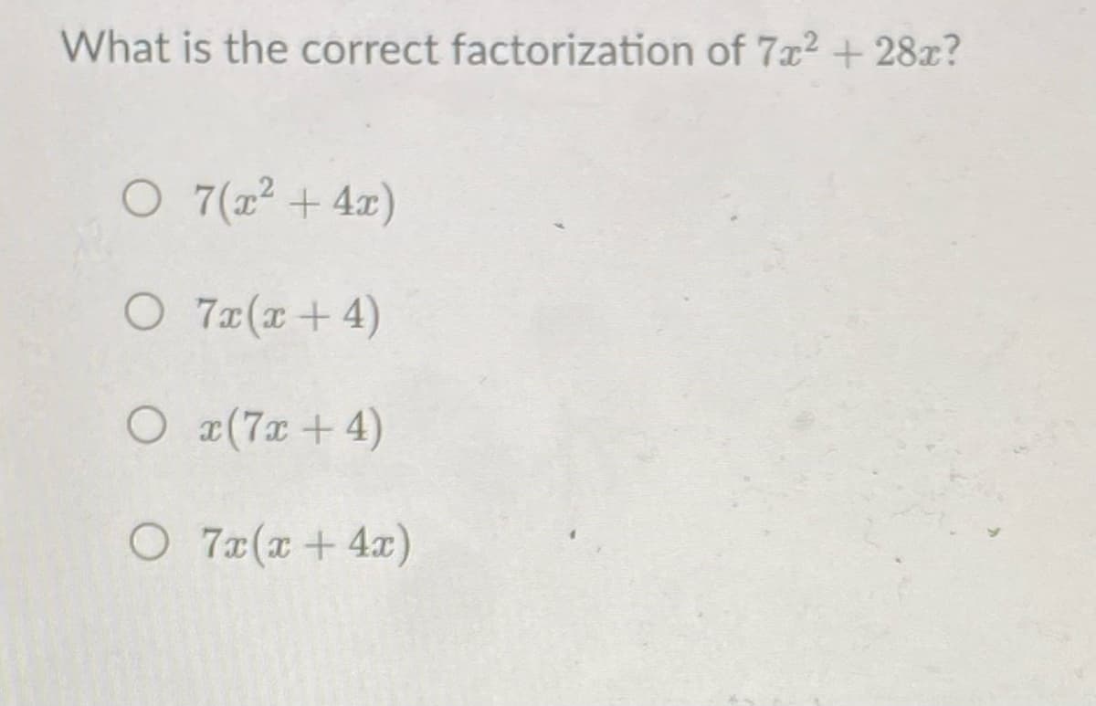 What is the correct factorization of 7x2+28z?
O 7(x2 + 4x)
O 7z(x +4)
O (7x +4)
O 7x(x + 4x)
