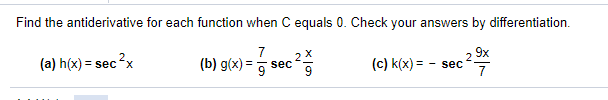 Find the antiderivative for each function when C equals 0. Check your answers by differentiation.
9x
(a) h(x) = sec x
(b) g(x) =
2X
sec
(c) k(x) = - sec
7
