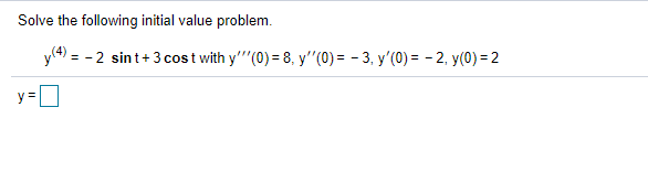 Solve the following initial value problem.
y(4) = - 2 sint+3 cos t with y"'(0) = 8, y"(0) = - 3, y'(0) = - 2, y(0) = 2
%3D
