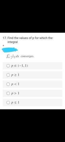 17. Find the values of p for which the
integral
converges.
OpE (-1,1)
Op21
Op<1
Op> 1
Ops1
