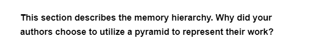 This section describes the memory hierarchy. Why did your
authors choose to utilize a pyramid to represent their work?
