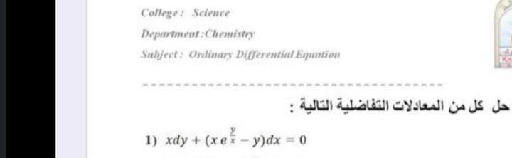 College: Science
Department:Chemistry
Subject: Ordinary Differential Equation
حل كل من المعادلات التفاضلية التالية :
1) xdy + (xe- y)dx = 0
