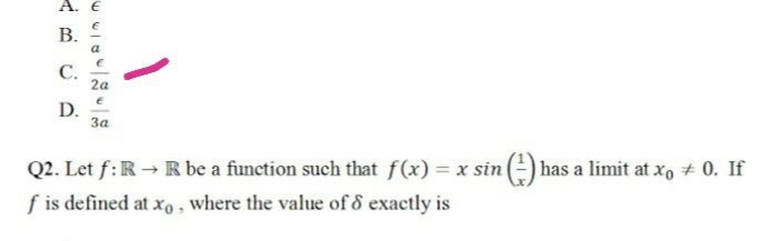 A. E
В.
a
С.
2a
D.
За
Q2. Let f:R - R be a function such that f(x) = x sin
f is defined at x, , where the value of d exactly is
has a limit at xo ± 0. If
