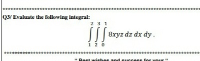 Q3/ Evaluate the following integral:
23 1
||| 8xyz dz dx dy.
1 20
Best
