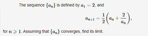 The sequence {a} is defined by a₁
2, and
an+1
=
12 (an
for n > 1. Assuming that {an} converges, find its limit.
+
2/2),
an