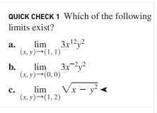 QUICK CHECK 1 Which of the following
limits exist?
lim 3x'3y?
(х. у) - (1, 1)
a.
b.
lim3xy
(х. у) - (0, 0)
Vr - y²-
с.
lim
(х. у) --(1, 2)
