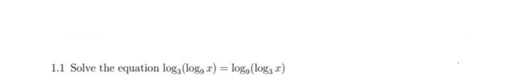 1.1 Solve the equation log3 (log, r) = log, (log3 r)
%3D
