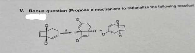 V.
Bonus question (Propose a mechanism to rationalize the following reaction)
D.
H-
D.

