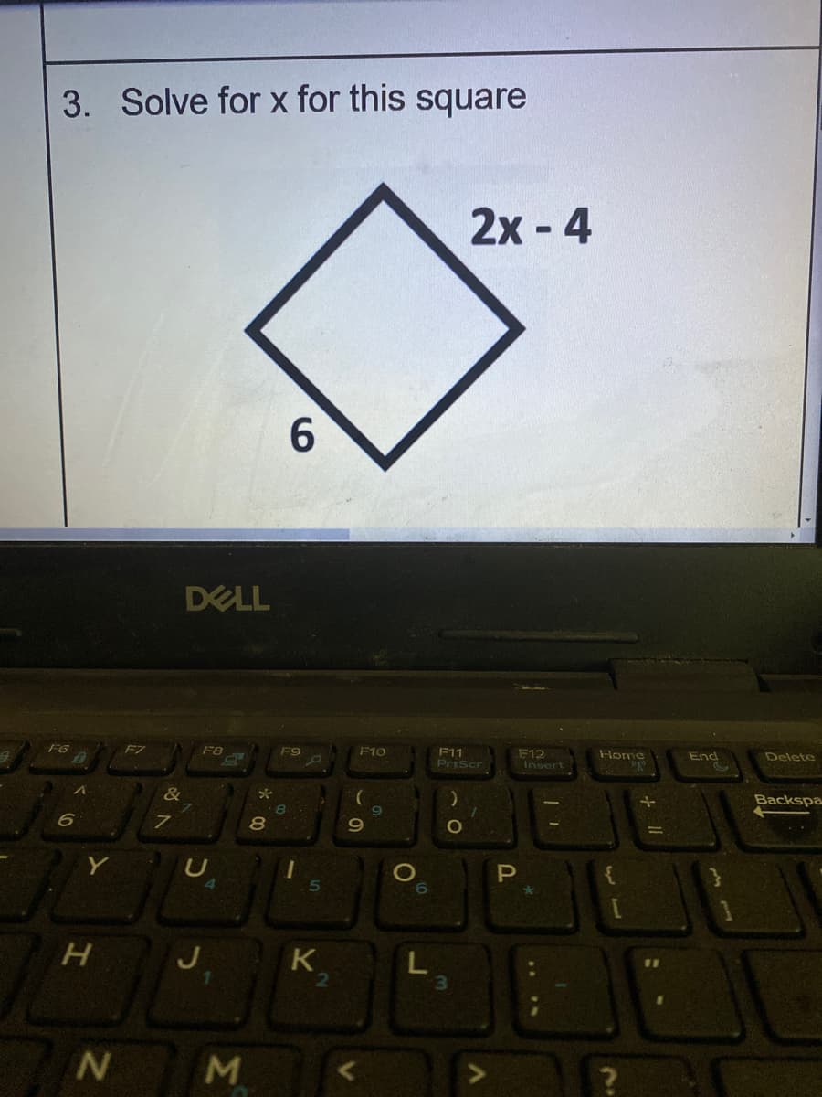 3. Solve for x for this square
2х-4
6.
DELL
F9
F10
F12
Insert
Home
End
Delete
PrtScr
&
Backspa
9
19
O
Y
K
3.
N
