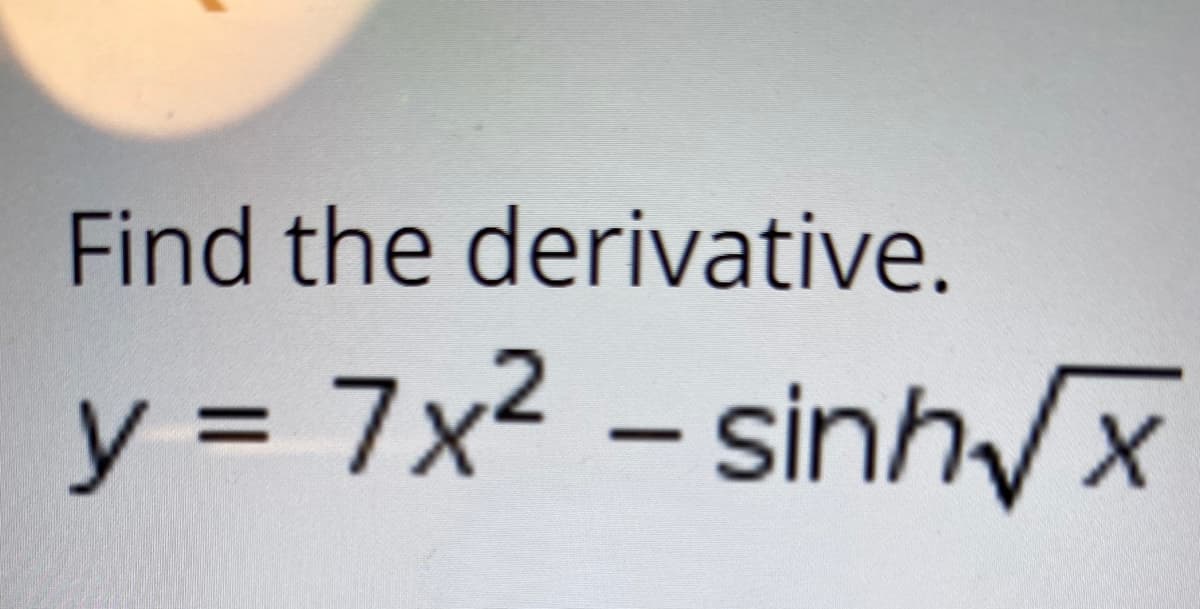 Find the derivative.
y = 7x² – sinhx
%3D
