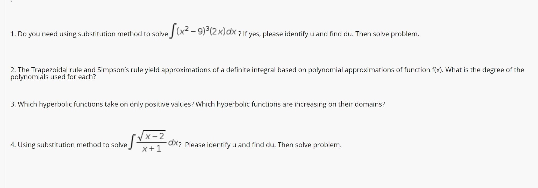 1. Do you need using substitution method to solve
(x2 – 9)(2x)dx ? If yes, please identify u and find du. Then solve problem.
