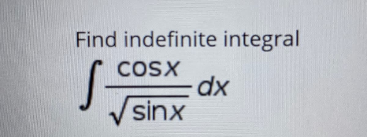 Find indefinite integral
COSX
dx
sinx
