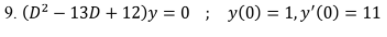 9. (D² – 13D + 12)y = 0 ; y(0) = 1, y'(0) = 11
