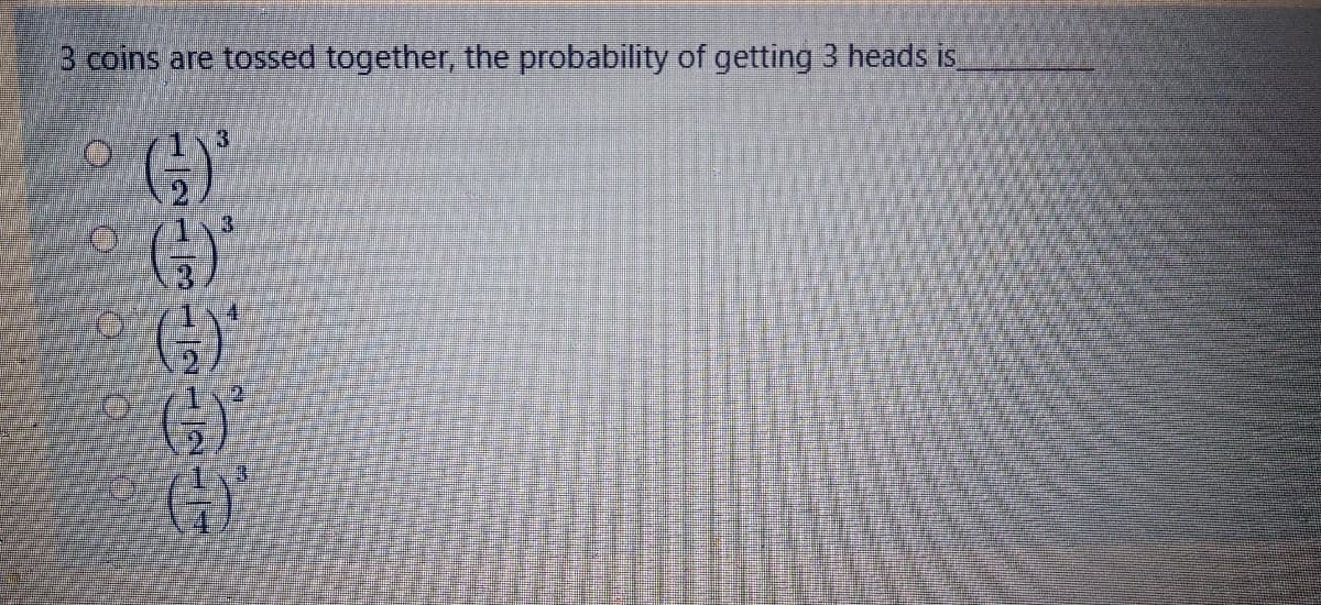 3 coins are tossed together, the probability of getting 3 heads is
3
4.
