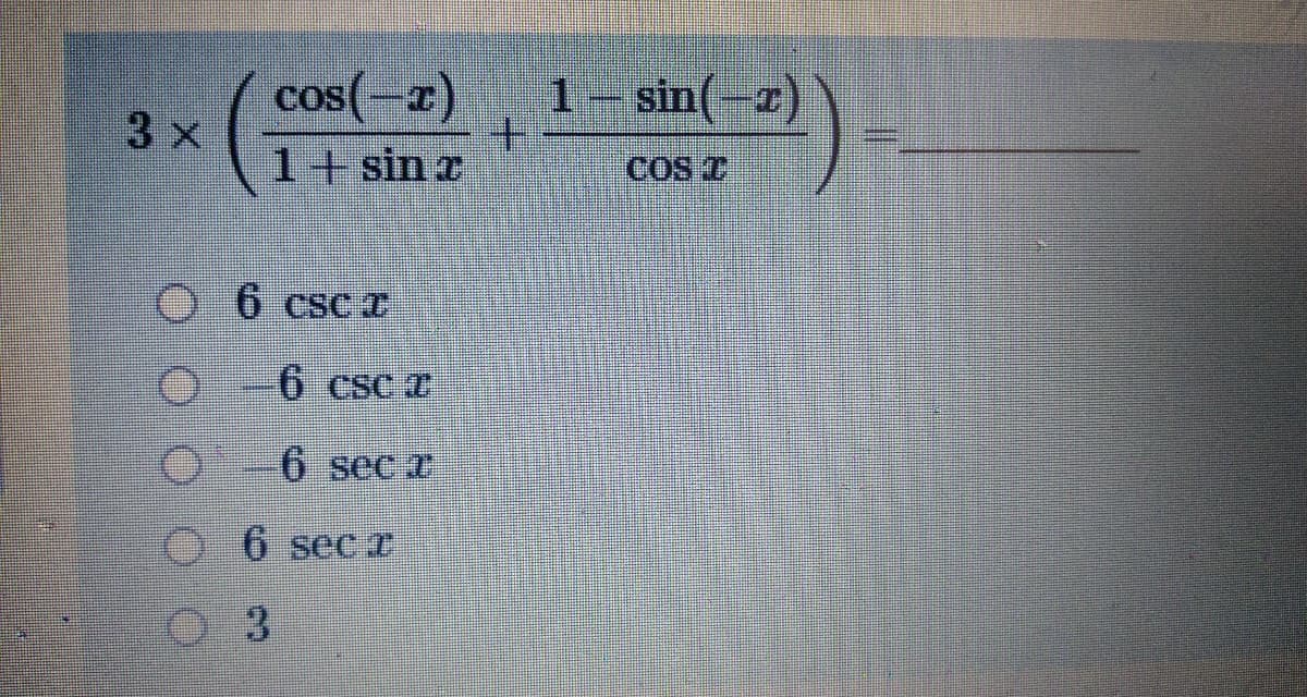 T-)so
cos(-r)
1+sinz
1- sin(-r)
3 x
T SO
O
6 csc z
6 csc z
6 sec a
6 sec z
O 3
