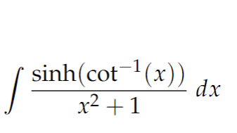 sinh(cot1(x))
x2 +1
dx
