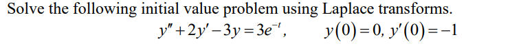 Solve the following initial value problem using Laplace transforms.
y"+2y'-3y=3e¯¹,
y(0)=0, y'(0)=-1