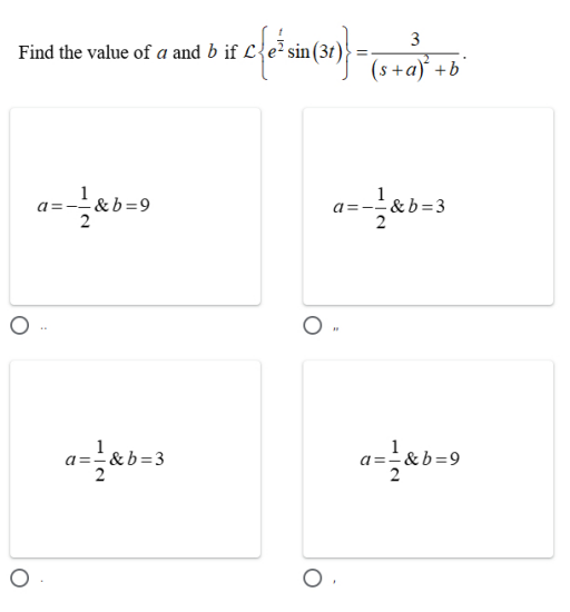 Find the value of a and bif
a=-1&b=9
a=12&b=3
O
5 if c {e¹² sin (37)} =
O
O.
O
3
(s+a)² + b*
a=-=-&b=3
a=2&b=9