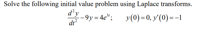 Solve the following initial value problem using Laplace transforms.
d² y
dt²
-9y=4e³¹;
y (0)= 0, y'(0) = -1